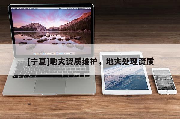 [寧夏]地災資質維護，地災處理資質