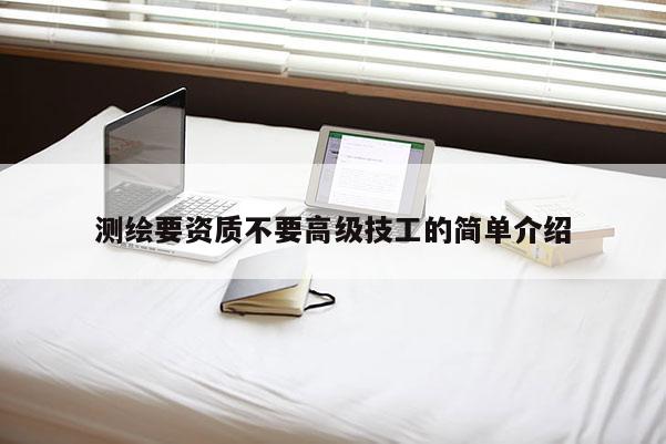 測繪要資質不要高級技工的簡單介紹