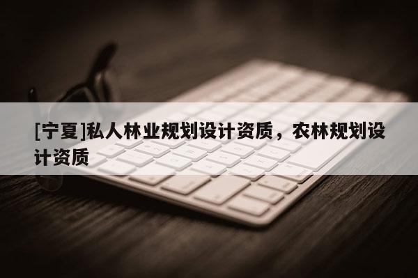 [寧夏]私人林業規劃設計資質，農林規劃設計資質