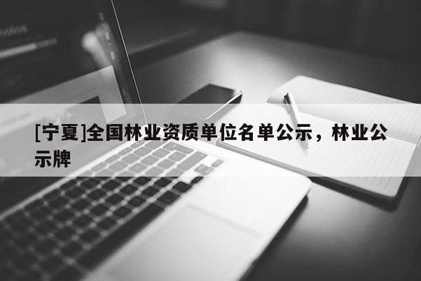 [寧夏]全國林業資質單位名單公示，林業公示牌