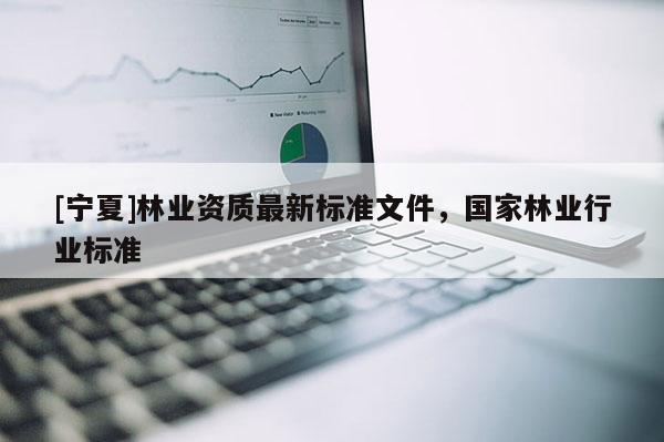 [寧夏]林業資質最新標準文件，國家林業行業標準