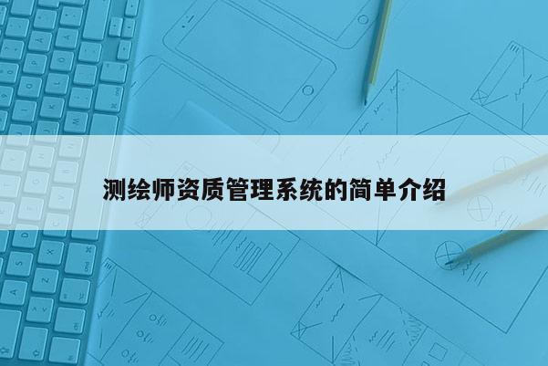 測繪師資質管理系統的簡單介紹