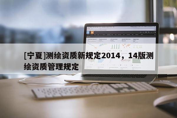 [寧夏]測繪資質新規定2014，14版測繪資質管理規定