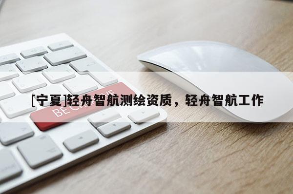 [寧夏]輕舟智航測繪資質(zhì)，輕舟智航工作