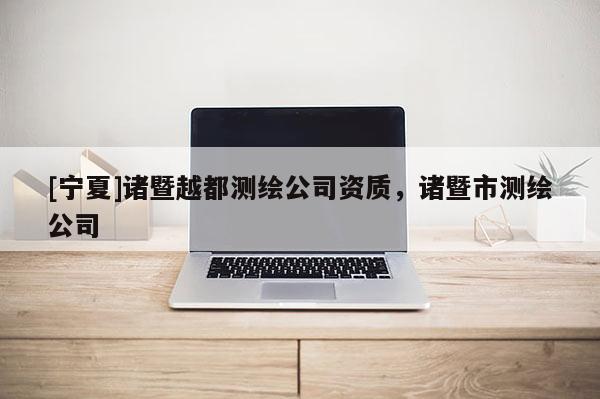 [寧夏]諸暨越都測繪公司資質，諸暨市測繪公司