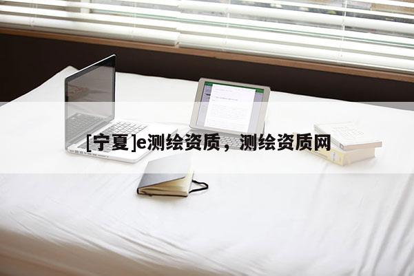 [寧夏]e測繪資質，測繪資質網