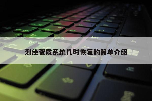 測繪資質系統幾時恢復的簡單介紹