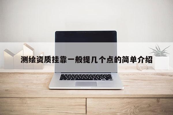 測繪資質掛靠一般提幾個點的簡單介紹