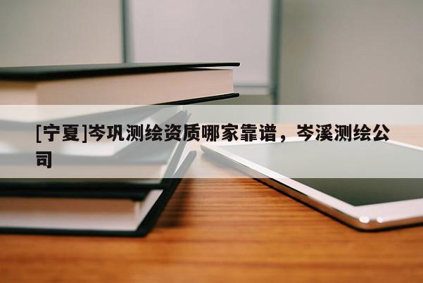 [寧夏]岑鞏測繪資質哪家靠譜，岑溪測繪公司