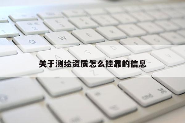 關于測繪資質(zhì)怎么掛靠的信息