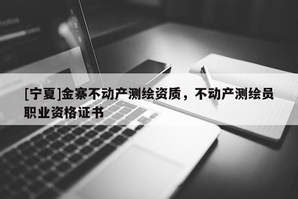 [寧夏]金寨不動產測繪資質，不動產測繪員職業資格證書