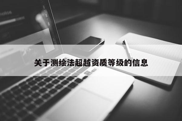 關于測繪法超越資質等級的信息